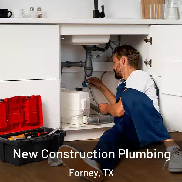  New Construction Plumbing Forney, TX
